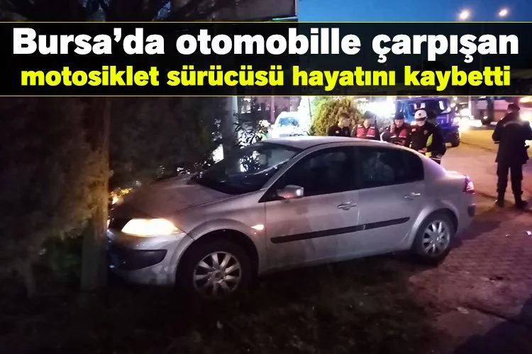 Bursa'da otomobille çarpışan motosiklet sürücüsü hayatını kaybetti