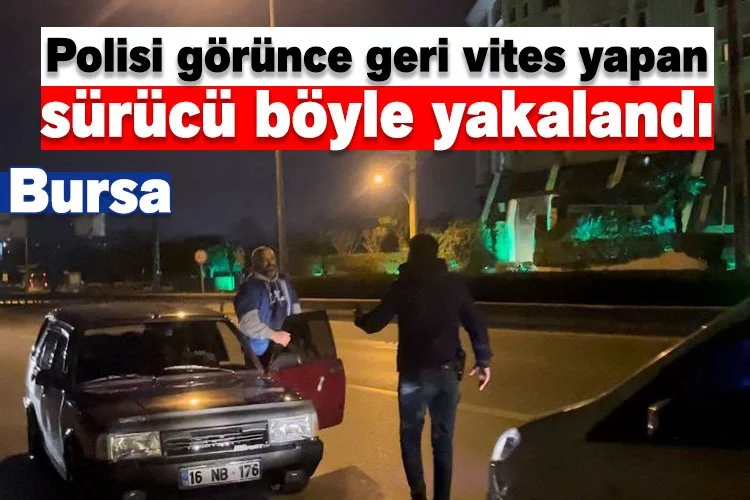 Bursa'da polisi görünce geri vites yapan sürücü böyle yakalandı