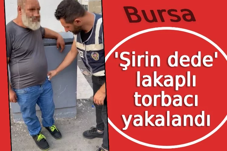 Bursa'da 'Şirin dede' lakaplı torbacı yakalandı