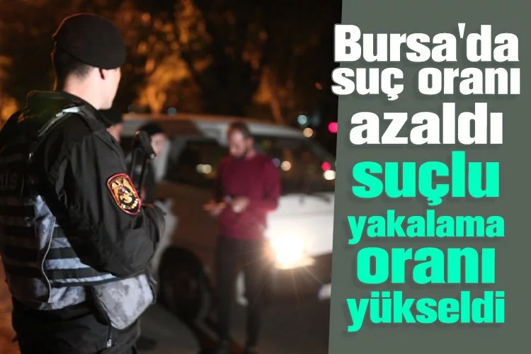 Bursa'da suç oranı azaldı, suçlu yakalama oranı yükseldi