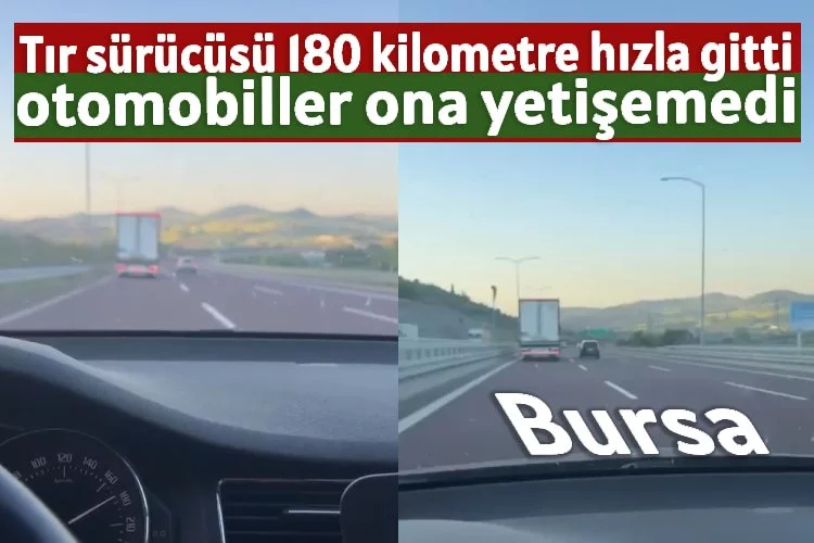 Bursa'da tır sürücüsü 180 kilometre hızla gitti, otomobiller ona yetişemedi