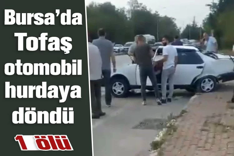 Bursa’da Tofaş otomobil hurdaya döndü! 1 ölü