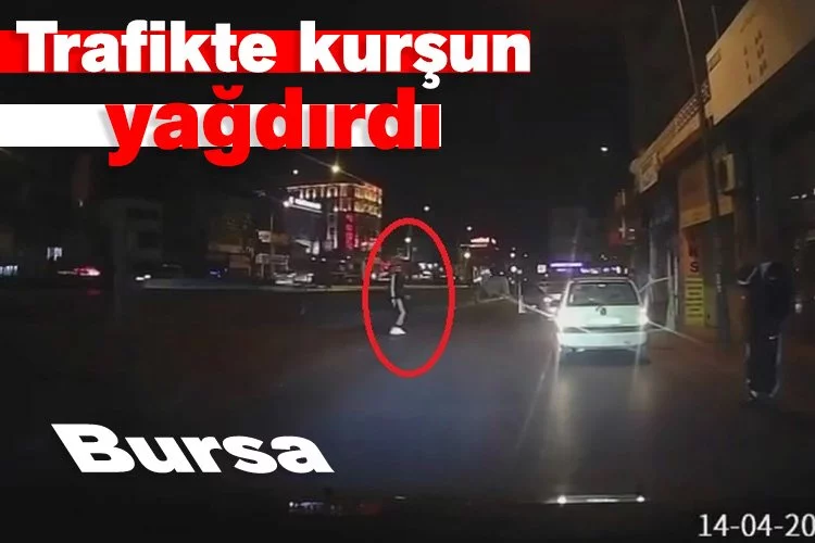 Bursa'da trafikte kurşun yağdırdı