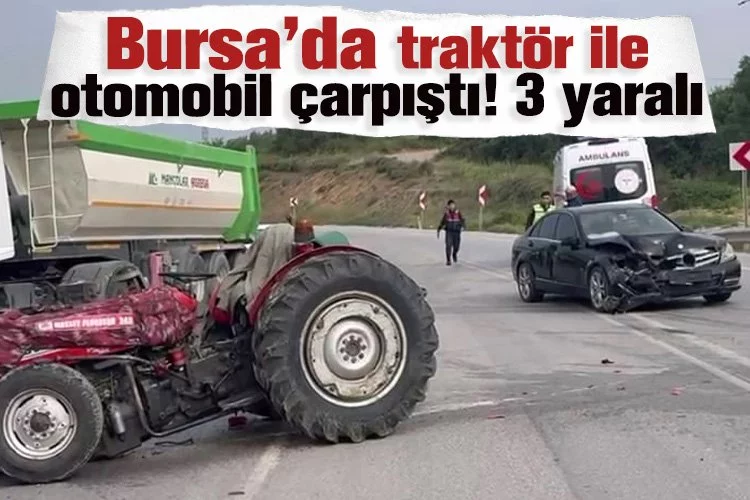 Bursa’da traktör ile otomobil çarpıştı! 3 yaralı