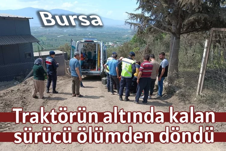 Bursa'da traktörün altında kalan sürücü ölümden döndü
