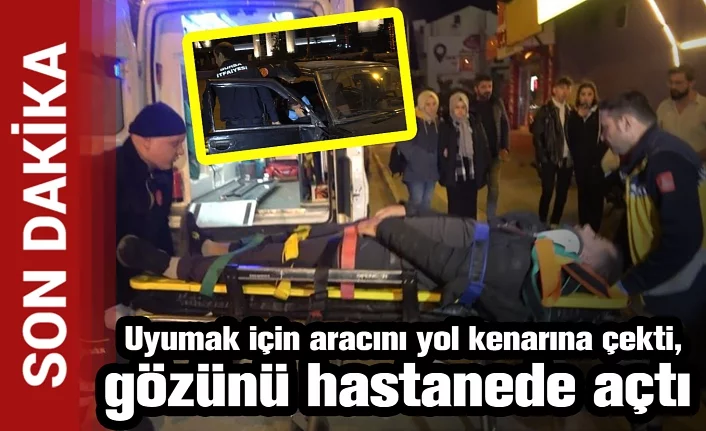 Bursa'da Uyumak için aracını yol kenarına çekti, gözünü hastanede açtı