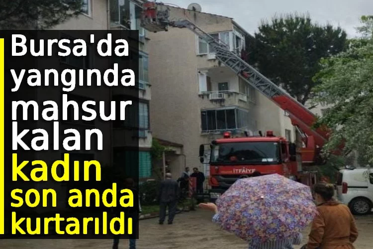 Bursa'da yangında mahsur kalan kadın son anda kurtarıldı   