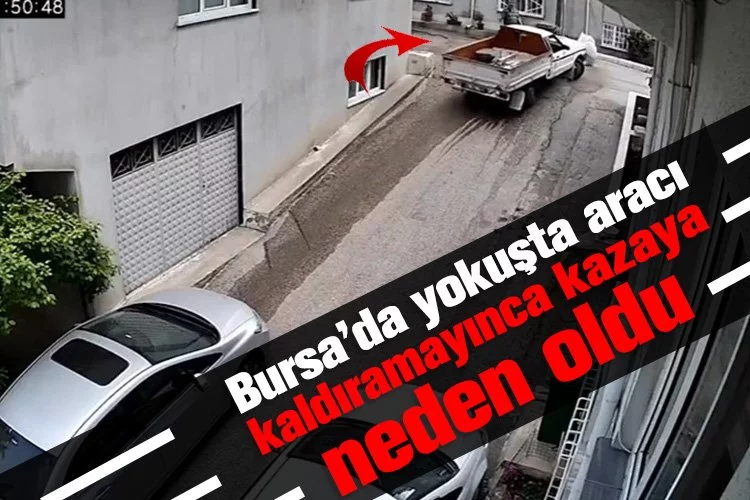 Bursa’da yokuşta aracı kaldıramayınca kazaya neden oldu