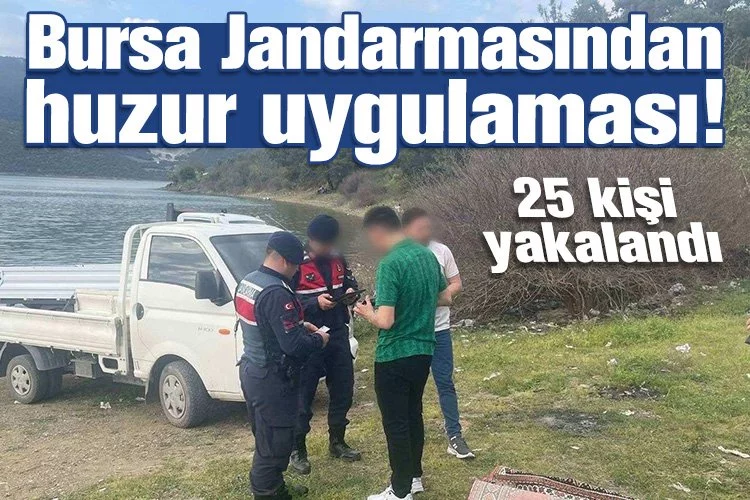 Bursa Jandarmasındam huzur uygulaması: 25 kişi yakalandı