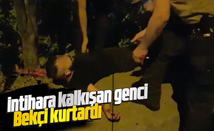Bursa'da intihara kalkışan genci bekçi kurtardı