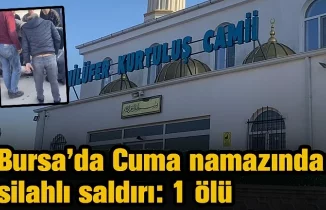 Bursa’da Cuma namazında silahlı saldırı: 1 ölü