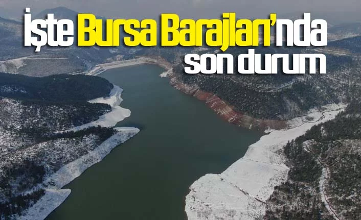 Bursa’da yağışlar sevindirdi, son yağışlarla birlikte su seviyesi 2 aylık arttı