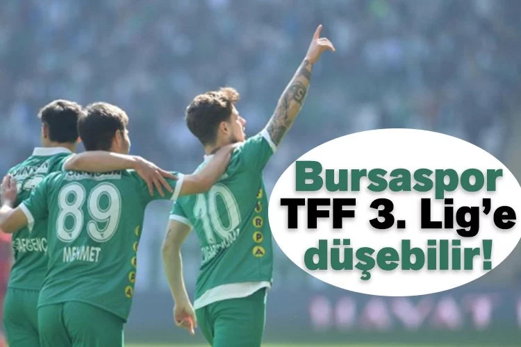 Bursaspor TFF 3. Lig’e düşebilir!