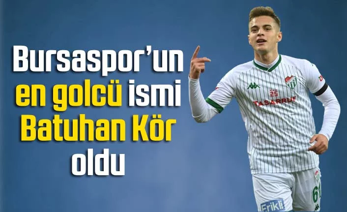 Bursaspor’un en golcü ismi Batuhan Kör oldu