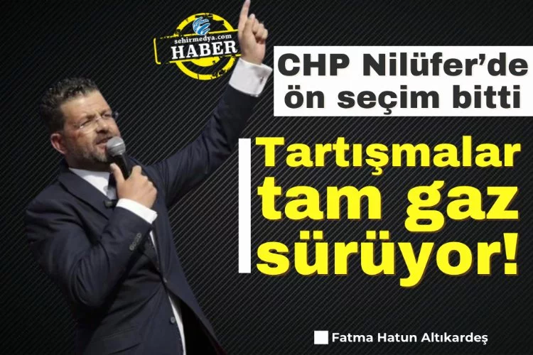 CHP Nilüfer’de ön seçim bitti  Tartışmalar tam gaz sürüyor!