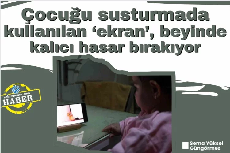 Çocuğu susturmada kullanılan ‘ekran’, beyinde kalıcı hasar bırakıyor