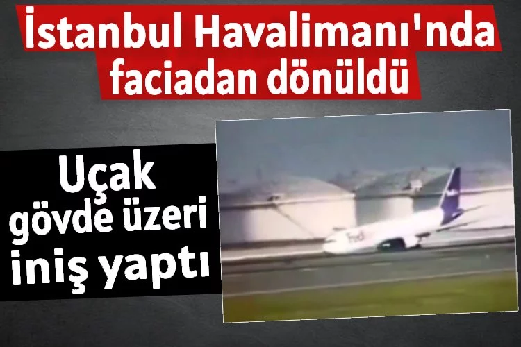 İstanbul Havalimanı'nda faciadan dönüldü: Uçak gövde üzeri iniş yaptı