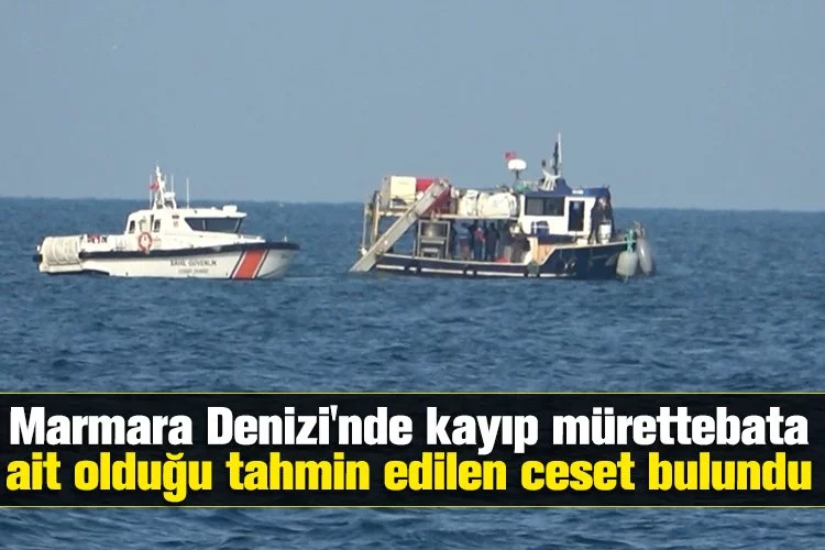 Marmara Denizi'nde kayıp mürettebata ait olduğu tahmin edilen ceset bulundu