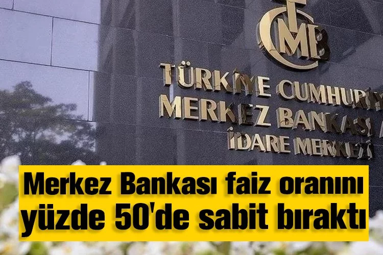 Merkez Bankası faiz oranını yüzde 50'de sabit bıraktı
