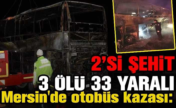 Mersin'de otobüs kazası: 2'si şehit 3 ölü, 33 yaralı