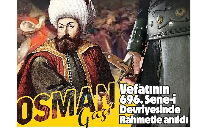 Osman Gazi vefatının 696'ncı Sene-i Devriyesinde  rahmetle anıldı
