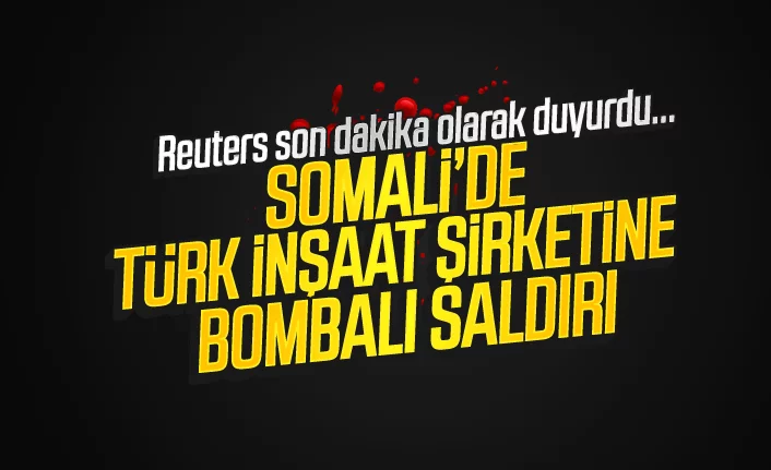 Somali'de Türk inşaat şirketine bombalı saldırı