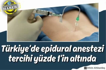 Türkiye’de epidural anestezi tercihi yüzde 1’in altında