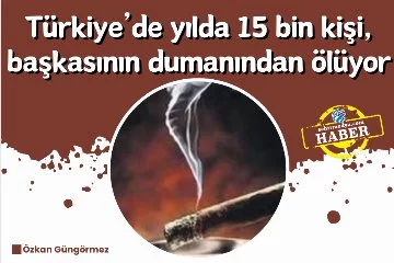 Türkiye’de yılda 15 bin kişi, başkasının dumanından ölüyor