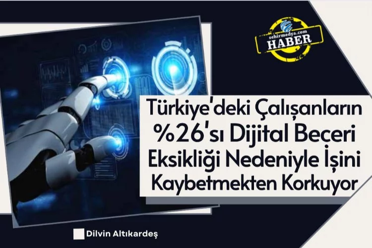 Türkiye'deki Çalışanların %26'sı Dijital Beceri Eksikliği Nedeniyle İşini Kaybetmekten Korkuyor