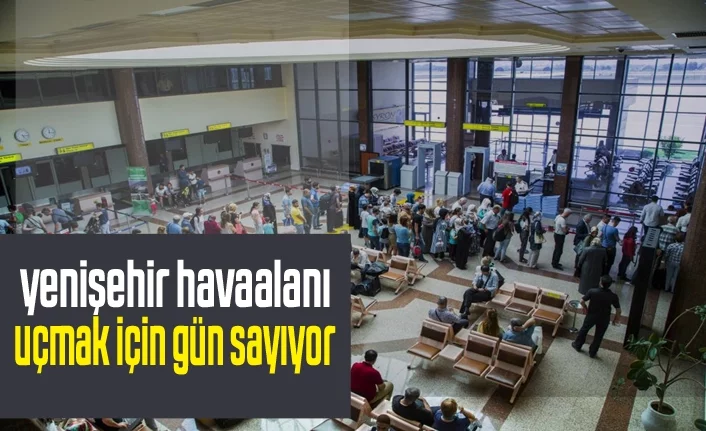 Yenişehir Havaalanı uçmak için gün sayıyor