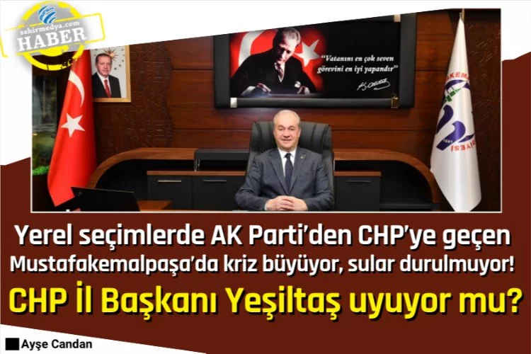 Yerel seçimlerde AK Parti’den CHP’ye geçen Mustafakemalpaşa’da kriz büyüyor, sular durulmuyor!    CHP İl Başkanı Yeşiltaş uyuyor mu?